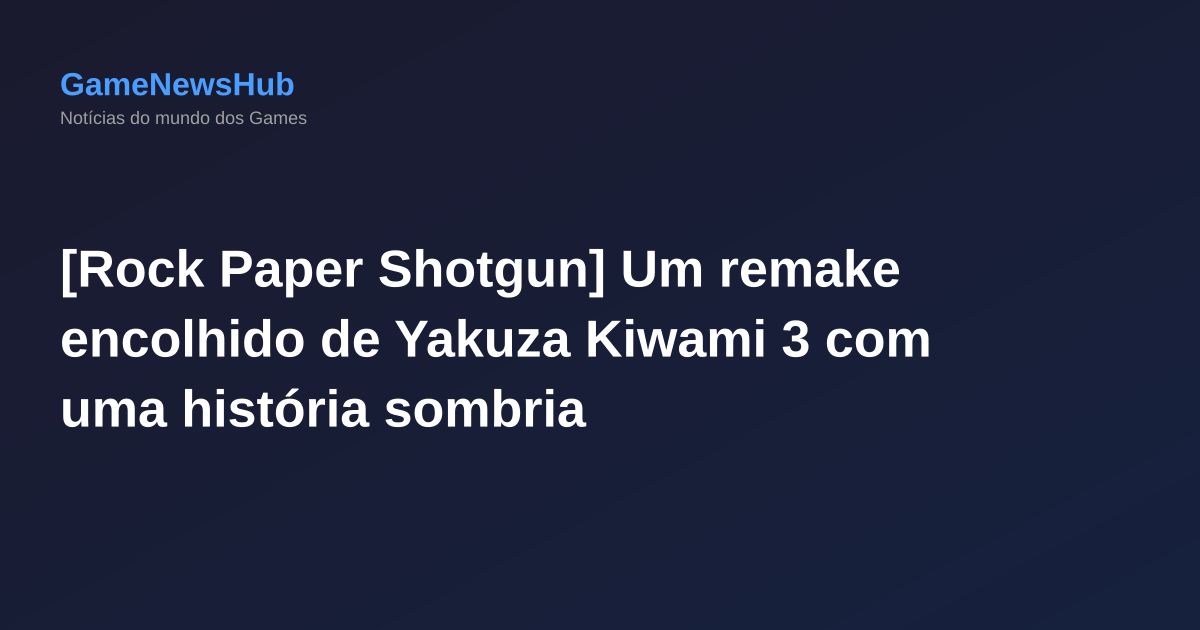 [Rock Paper Shotgun] Um remake encolhido de Yakuza Kiwami 3 com uma história sombria