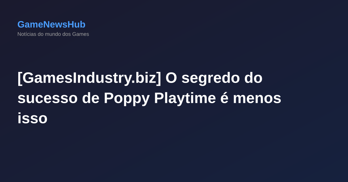 [GamesIndustry.biz] O segredo do sucesso de Poppy Playtime é menos isso