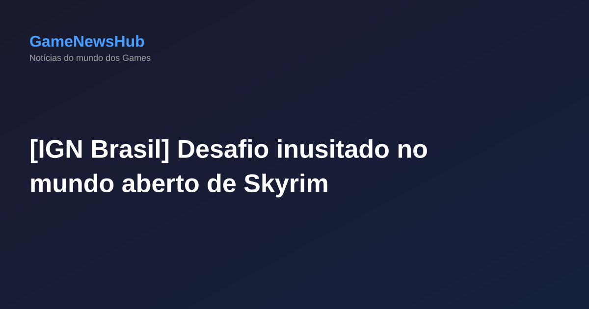 [IGN Brasil] Desafio inusitado no mundo aberto de Skyrim
