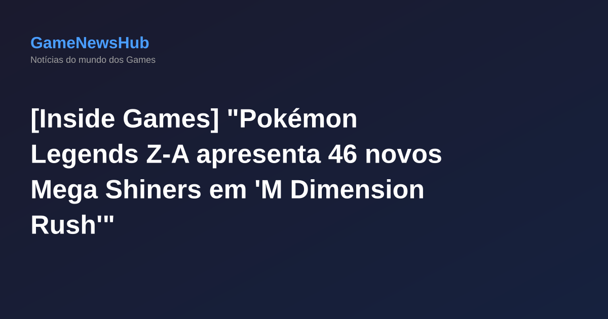 [Inside Games] "Pokémon Legends Z-A apresenta 46 novos Mega Shiners em 'M Dimension Rush'"