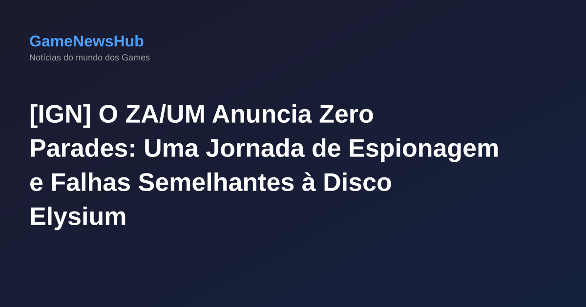[IGN] O ZA/UM Anuncia Zero Parades: Uma Jornada de Espionagem e Falhas Semelhantes à Disco Elysium