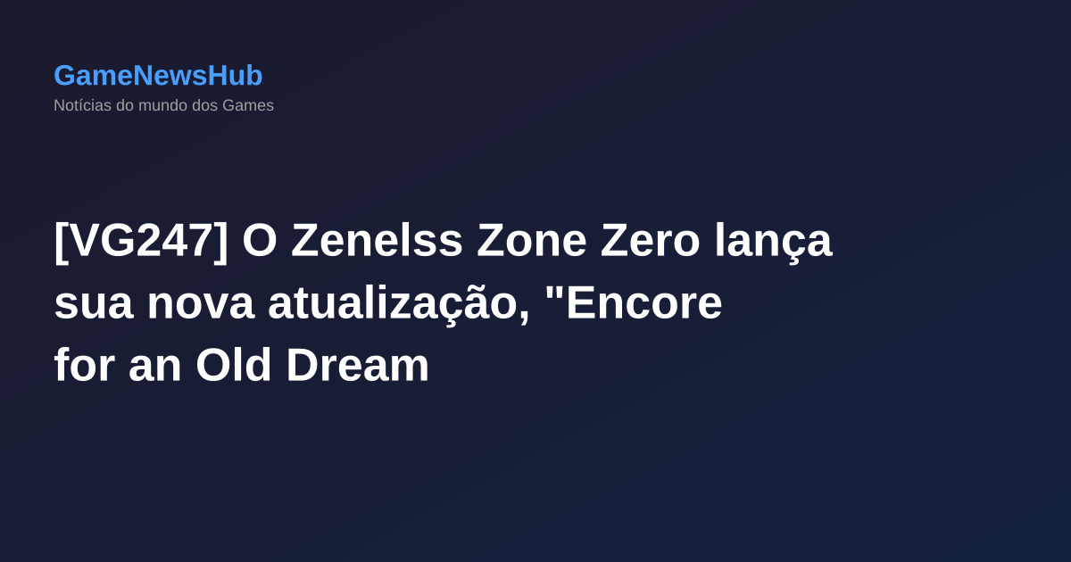[VG247] O Zenelss Zone Zero lança sua nova atualização, "Encore for an Old Dream