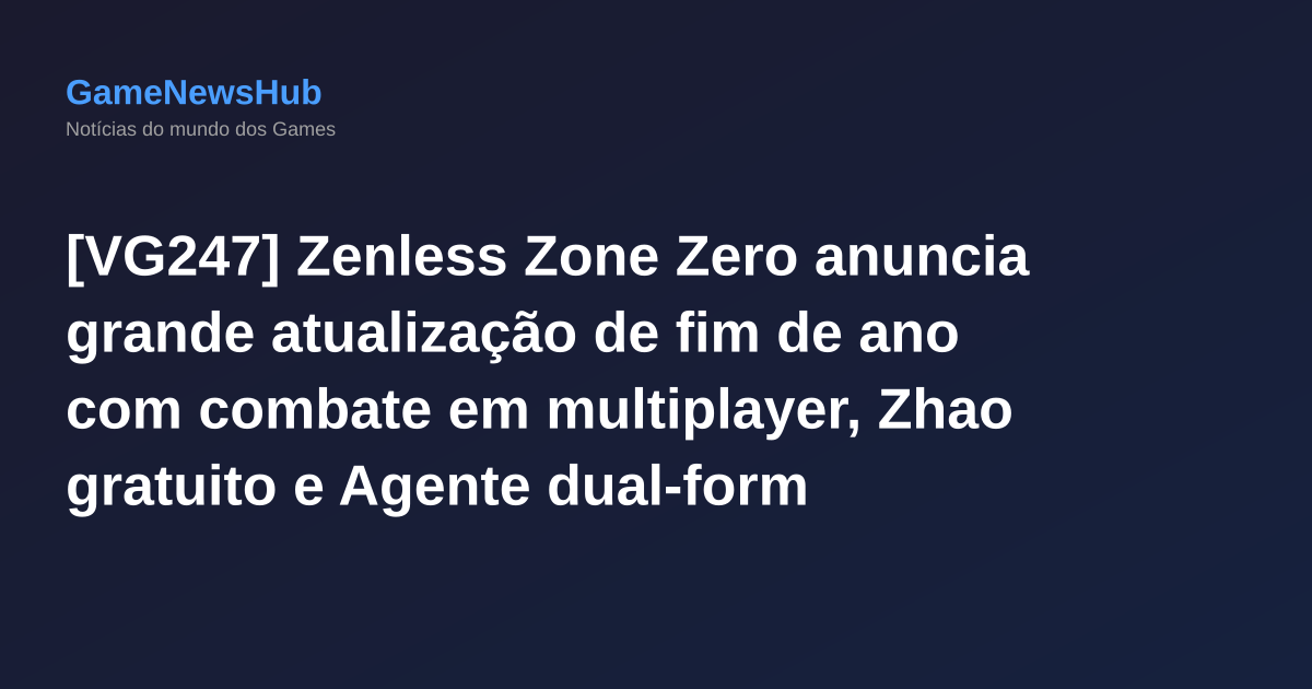 [VG247] Zenless Zone Zero anuncia grande atualização de fim de ano com combate em multiplayer, Zhao gratuito e Agente dual-form